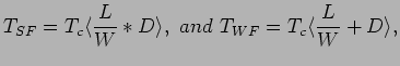 $\displaystyle T_{SF}=T_c\langle \frac{L}{W}*D\rangle,&nbsp;and&nbsp;T_{WF}=T_c\langle \frac{L}{W}+D\rangle,
$