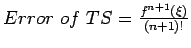 $ Error&nbsp;of&nbsp;TS=\frac{f^{n+1}(\xi)}{(n+1)!}$