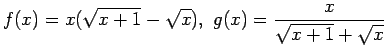 $\displaystyle f(x) = x(\sqrt{x+1} - \sqrt{x}) ,&nbsp; g(x) = \frac{x}{\sqrt{x+1}+\sqrt{x}}
$