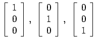 $\displaystyle \left[
\begin{array}{c}
1\\
0\\
0\\
\end{array}\right],&nbsp;\left[...
...
\end{array}\right],&nbsp;\left[
\begin{array}{c}
0\\
0\\
1\\
\end{array}\right]
$