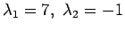 $ \lambda_1=7,&nbsp;\lambda_2=-1$