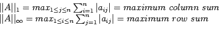 \begin{displaymath}
\begin{array}{l}
\vert\vert A\vert\vert _1= max_{1\leq j \le...
...} \sum_{j=1}^n \vert a_{ij}\vert=maximum&nbsp;row&nbsp;sum\\
\end{array}\end{displaymath}