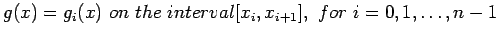 $\displaystyle g(x)=g_i(x)&nbsp;on&nbsp;the&nbsp;interval [x_i, x_{i+1}],&nbsp;for&nbsp; i = 0,1,\ldots, n-1
$