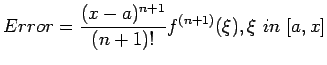 $\displaystyle Error=\frac{(x-a)^{n+1}}{(n+1)!}f^{(n+1)}(\xi), \xi&nbsp;in&nbsp;[a,x]
$