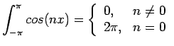 $\displaystyle \int_{-\pi}^{\pi}cos(nx)=\left\{ \begin{array}{ll} 0, & n\neq 0 2\pi, & n=0 \end{array}$