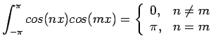 $\displaystyle \int_{-\pi}^{\pi}cos(nx)cos(mx)=\left\{ \begin{array}{ll} 0, & n\neq m \pi, & n=m \end{array}$