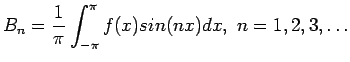 $\displaystyle B_n=\frac{1}{\pi}\int_{-\pi}^{\pi} f(x)sin(nx)dx,&nbsp;n=1,2,3,\ldots
$