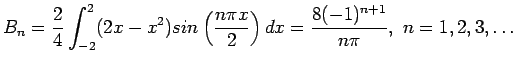 $\displaystyle B_n=\frac{2}{4}\int_{-2}^{2} (2x-x^2)sin\left( \frac{n\pi x}{2}\right) dx=\frac{8(-1)^{n+1}}{n\pi},&nbsp;n=1,2,3,\ldots
$