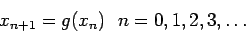 \begin{displaymath}
x_{n+1}=g(x_n)&nbsp;&nbsp;n=0,1,2,3,\ldots
\end{displaymath}