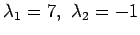 $ \lambda_1=7,&nbsp;\lambda_2=-1$