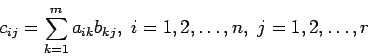 \begin{displaymath}
c_{ij}=\sum_{k=1}^{m}a_{ik}b_{kj},&nbsp;i=1,2,\ldots,n,&nbsp;j=1,2,\ldots,r
\end{displaymath}