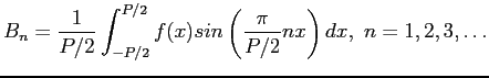 $\displaystyle B_n=\frac{1}{P/2}\int_{-P/2}^{P/2} f(x)sin\left( \frac{\pi }{P/2} nx\right) dx,&nbsp;n=1,2,3,\ldots$