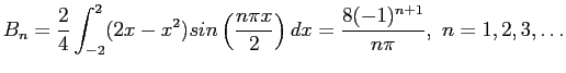 $\displaystyle B_n=\frac{2}{4}\int_{-2}^{2} (2x-x^2)sin\left( \frac{n\pi x}{2}\right) dx=\frac{8(-1)^{n+1}}{n\pi},&nbsp;n=1,2,3,\ldots
$