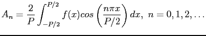 $\displaystyle A_n=\frac{2}{P}\int_{-P/2}^{P/2}f(x)cos\left( \frac{n\pi x}{P/2}\right) dx,&nbsp;n=0,1,2,\ldots
$
