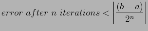 $\displaystyle error&nbsp;after&nbsp;n&nbsp;iterations<\left\vert\frac{(b-a)}{2^n} \right\vert
$