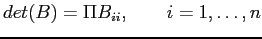 $\displaystyle det(B)=\Pi B_{ii},&nbsp;&nbsp;&nbsp;&nbsp;&nbsp;&nbsp;i = 1,\ldots, n
$