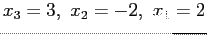 $ x_3= 3,&nbsp;x_2=-2,&nbsp;x_1=2$