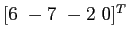 $ [6&nbsp; -7&nbsp; -2&nbsp; 0]^T$