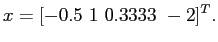 $\displaystyle x= [ -0.5&nbsp; 1&nbsp; 0.3333&nbsp; -2]^T.
$