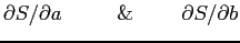$\displaystyle \partial S/\partial a&nbsp;&nbsp;&nbsp;&nbsp;&nbsp;&nbsp;&nbsp;&nbsp;\&&nbsp;&nbsp;&nbsp;&nbsp;&nbsp;&nbsp;&nbsp;\partial S/\partial b
$