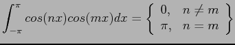 $\displaystyle \int_{-\pi}^{\pi}cos(nx)cos(mx)dx=\left\{ \begin{array}{ll} 0, & n\neq m \pi, & n=m \end{array} \right\}$