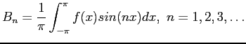 $\displaystyle B_n=\frac{1}{\pi}\int_{-\pi}^{\pi} f(x)sin(nx)dx,&nbsp;n=1,2,3,\ldots
$