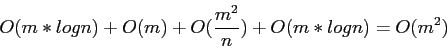 \begin{displaymath}
O(m*log n)+O(m)+O(\frac{m^2}{n})+O(m*log n)=O(m^2)
\end{displaymath}