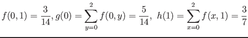 $\displaystyle f(0,1)=\frac{3}{14},g(0)=\sum_{y=0}^2 f(0,y)=\frac{5}{14},&nbsp;h(1)=\sum_{x=0}^2 f(x,1)=\frac{3}{7}
$
