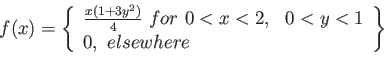 \begin{displaymath}
f(x)=\left\lbrace
\begin{array}{l}
\frac{x(1+3y^2)}{4}&nbsp; fo...
...,&nbsp;&nbsp; 0 < y < 1 \\
0,&nbsp;elsewhere \\
\end{array}\right\rbrace
\end{displaymath}