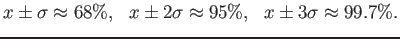 $\displaystyle x \pm \sigma \approx 68\%,&nbsp;&nbsp; x \pm 2\sigma \approx 95\%,&nbsp;&nbsp; x \pm 3\sigma \approx 99.7\%.
$