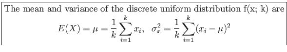 \fbox{\parbox{5in}{
The mean and variance of the discrete uniform distribution f...
...{i=1}^k x_i,&nbsp;&nbsp;\sigma_x^2=\frac{1}{k}\sum_{i=1}^k (x_i-\mu)^2
\end{displaymath}}}