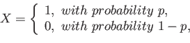 \begin{displaymath}
X=\left\lbrace
\begin{array}{l}
1,&nbsp;with&nbsp;probability&nbsp;p,\\
0,&nbsp;with&nbsp;probability&nbsp;1-p,\\
\end{array}\right.
\end{displaymath}