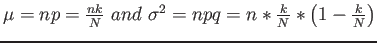 $ \mu=np=\frac{nk}{N}&nbsp;and&nbsp;\sigma^2=npq=n*\frac{k}{N}*\left( 1-\frac{k}{N} \right)$