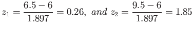 $\displaystyle z_1=\frac{6.5-6}{1.897}=0.26,&nbsp;and&nbsp;z_2=\frac{9.5-6}{1.897}=1.85
$