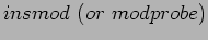 $ insmod&nbsp; (or&nbsp; modprobe)$