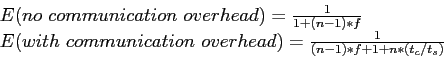 \begin{displaymath}\begin{array}{l} E(no&nbsp;communication&nbsp;overhead)=\frac{1}{1+(n-1...
...unication&nbsp;overhead)=\frac{1}{(n-1)*f+1+n*(t_c/t_s)} \end{array}\end{displaymath}