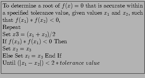 \fbox{\parbox{10cm}{
To determine a root of $f(x)=0$ that is accurate within a ...
...et $x_l=x_3$ End If\\
Until $(\vert x_1 - x_2\vert) < 2*tolerance&nbsp;value$\\
}}
