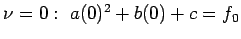 $ \nu =0:&nbsp;a(0)^2 + b(0) + c=f_0$