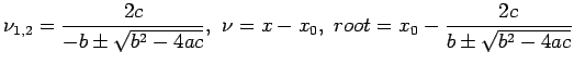 $\displaystyle \nu_{1,2}=\frac{2c}{-b\pm\sqrt{b^2-4ac}},&nbsp;\nu=x-x_0,&nbsp;root=x_0-\frac{2c}{b\pm\sqrt{b^2-4ac}}
$