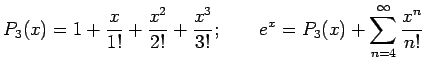 $\displaystyle P_3(x)=1+\frac{x}{1!}+\frac{x^2}{2!}+\frac{x^3}{3!};&nbsp;&nbsp;&nbsp;&nbsp;&nbsp;&nbsp;e^x=P_3(x)+\sum_{n=4}^\infty \frac{x^n}{n!}
$