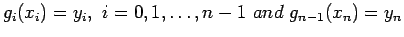 $\displaystyle g_i(x_i)=y_i,&nbsp; i=0,1,\ldots, n - 1&nbsp;and&nbsp; g_{n-1}(x_n)=y_n$