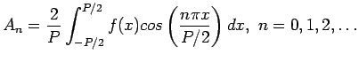 $\displaystyle A_n=\frac{2}{P}\int_{-P/2}^{P/2} f(x)cos\left( \frac{n\pi x}{P/2}\right) dx,&nbsp;n=0,1,2,\ldots$