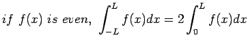 $\displaystyle if&nbsp;f(x)&nbsp;is&nbsp;even,&nbsp;\int_{-L}^{L}f(x)dx=2\int_{0}^{L}f(x)dx
$