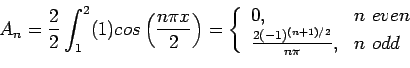 \begin{displaymath}
A_n=\frac{2}{2}\int_1^2(1)cos\left( \frac{n\pi x}{2}\right) ...
...n&nbsp;even \\
\frac{2(-1)^{(n+1)/2}}{n\pi}, & n&nbsp;odd\\
\end{array}\end{displaymath}