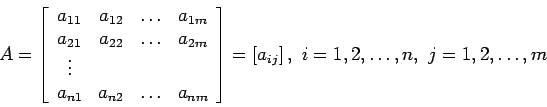 \begin{displaymath}
A=\left[
\begin{array}{cccc}
a_{11} & a_{12} & \ldots & a_{...
...y} \right]=\left[a_{ij}\right],&nbsp;i=1,2,\ldots,n,&nbsp;j=1,2,\ldots,m
\end{displaymath}