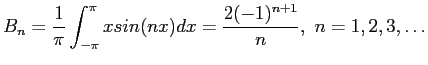 $\displaystyle B_n=\frac{1}{\pi}\int_{-\pi}^{\pi} xsin(nx)dx=\frac{2(-1)^{n+1}}{n},&nbsp;n=1,2,3,\ldots
$