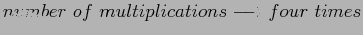 $ number&nbsp;of&nbsp;multiplications\longrightarrow four&nbsp;times$