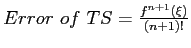 $ Error&nbsp;of&nbsp;TS=\frac{f^{n+1}(\xi)}{(n+1)!}$