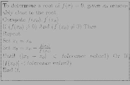 \fbox{\parbox{9cm}{
To determine a root of $f(x) = 0$, given $x_0$ reasonably c...
...lerance&nbsp;value1)$ Or
If $\vert f(x_0)\vert < tolerance&nbsp;value2)$\\
End If.\\
}}