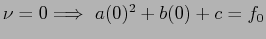 $ \nu =0\Longrightarrow&nbsp;a(0)^2 + b(0) + c=f_0$